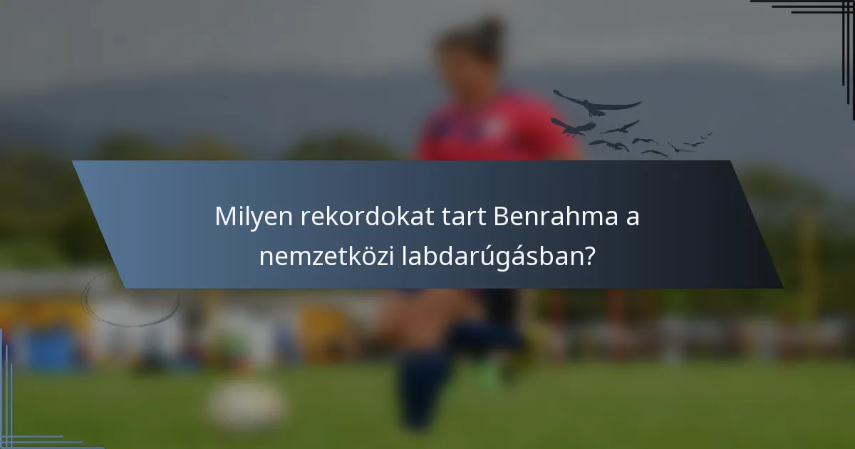 Milyen rekordokat tart Benrahma a nemzetközi labdarúgásban?